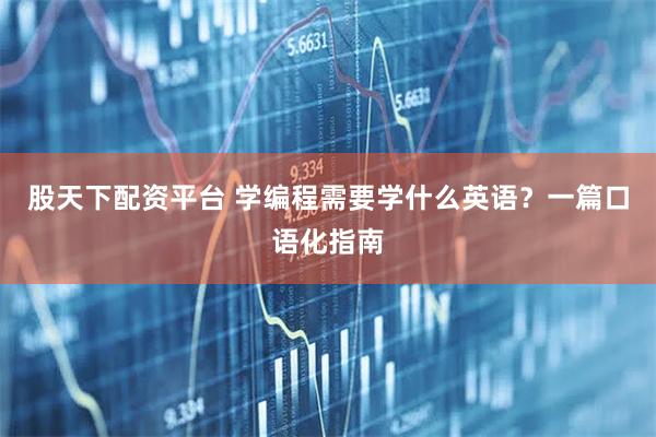 股天下配资平台 学编程需要学什么英语？一篇口语化指南
